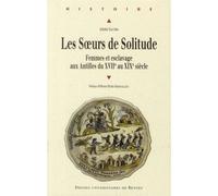 Soeurs de solitude La condition féminine dans l'esclavage aux Antilles du XVIIème au XIXème siècles - Pur - Presses Universitaires Rennes - broché - Etude