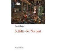 Soffitte Del Nordest. Persone, Cose E Fatti Che Parlano Al Cuore