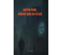 Soffri pure; purché non sia felice