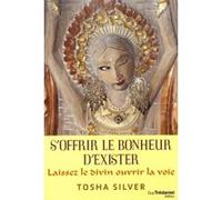 S'offrir le bonheur d'exister Tosha Silver (Auteur), Pascale-Linda Steketee (Traduction)