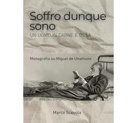 Soffro dunque sono. Un uomo in carne e ossa. Monografia su Miguel de Unamuno