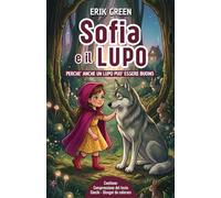 Sofia e il lupo: Perché anche un lupo può essere buono. Una storia senza tempo sulla forza dell'innocenza e sulla bellezza delle amicizie inaspettate per bambini da 4 ad 8 anni.