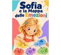 Sofia e la Mappa delle Emozioni: 15 storie per bambine su rabbia, gelosia, tristezza, vergogna e consapevolezza