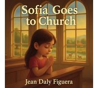 Sofia Goes to Church: “A Sunday Morning Story of Faith, Family, and Prayer”
