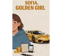 Sofia, Golden Girl: The 30-Point Notebook - The Method to Earn Money, Become Independent and Responsible (with Parental Guidance)
