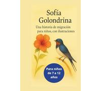 Sofìa la Golondrina Literatura infantil de fantasía y aventuras con animales: Una Historia de Migración para niños, con Ilustraciones Una aventura que inspira coraje, amistad y trabajo en equipo