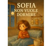 Sofia non vuole dormire: Una storia serena per accompagnare i bimbi nel sonno