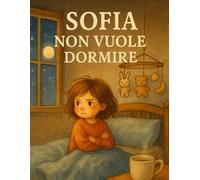 Sofia Non Vuole Dormire: Una Storia Serena Per Accompagnare I Bimbi Nel Sonno (Italian Edition)