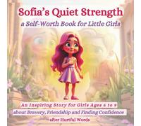 Sofia’s Quiet Strength a Self-Worth Book for Little Girls: An Inspiring Story for Girls Ages 6 to 9 About Bravery, Friendship and Finding Confidence after Hurtful Words
