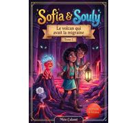Sofia & Souly: Tome 2: Le volcan qui avait la migraine: Une aventure captivante pour les enfants de 8 à 12 ans mêlant humour, mystères et découvertes
