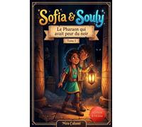 Sofia & Souly: Tome1: Le Pharaon qui avait peur du noir: Une aventure captivante pour les enfants de 8 à 12 ans mêlant humour, mystères et découvertes