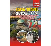 SOFIA TRAVEL GUIDE 2026 Strategic Step-by-Step Itineraries for Exploring Bulgaria’s Capital Like a Local: Smart Itineraries, Budget Tips, Hidden Gems, ... Rila Lakes, Local Food & Cultural Experiences