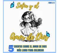 Sofía y el Amor de Dios: Cuentos para Niños en Español Sobre la Fe y el Amor de Dios - Historias Infantiles Más Libro para Colorear