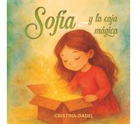 SOFIA Y LA CAJA MÁGICA: Un cuento sobre la imaginación, las emociones y la felicidad de los niños
