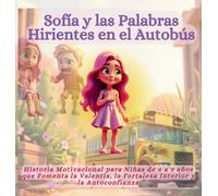 Sofía y las Palabras Hirientes en el Autobús: Historia Motivacional para Niñas de 6 a 9 años que Fomenta la Valentía, la Fortaleza Interior y la Autoconfianza