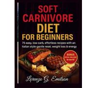 Soft Carnivore Diet for beginners: Not Just a Rough Diet -but a Gentle reset to Reclaim Your Energy,Strength and Joy inspired by The Italian Table