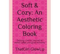 Soft & Cozy: An Aesthetic Coloring Book: Calming Line Art Inspired by Home, Coffee, and Quiet Moments