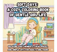 Soft Days: A Cozy Coloring Book of Gentle Girl Life: Relaxing Daily Moments, Calm Spaces, and Simple Joys for Adults and Teens