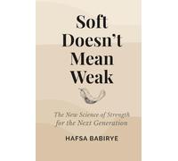 Soft Doesn't Mean Weak: The New Science of Strength for the Next Generation