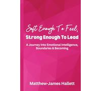 Soft Enough To Feel, Strong Enough To Lead: A Journey Into Emotional Intelligence, Boundaries & Becoming