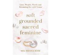 Soft Grounded Sacred Feminine - Mel Sienna Rose - Mel Sienna Rose - ebook (ePub) - Livre