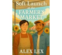 Soft Launch at the Farmer’s Market: A Cozy Small-Town LGBTQ+ Romance of Jam, Honey, and Slow-Burning Love: A Heartwarming Grumpy-Sunshine Queer Romance with a Tender Nonbinary and Trans Love Story
