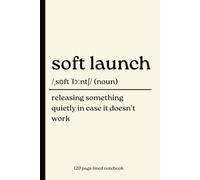Soft Launch Notebook: Releasing Something Quietly in Case It Doesn’t Work: Funny 120-Page Lined Dictionary Definition Journal for Product Managers, ... Teams | New Job, Coworker & Office Gift