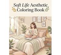 Soft Life Aesthetic Coloring Book: Relaxing Self-Care, Gentle Routines, Cozy Spaces & Peaceful Living | Stress Relief for Women & Teens