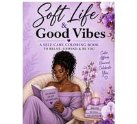 Soft Life & Good Vibes: A Self-Care Coloring Book to Relax, Unwind & Be You