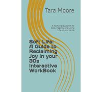 Soft Life: Reclaiming your Joy in your 30s Interactive WorkBook: A Woman's Blueprint for Ease, Healing, and Living Life on your terms