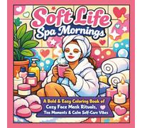 Soft Life - Spa Mornings: A Bold And Easy Coloring Book Of Cozy Face Mask Rituals, Tea Moments and Calm Self-Care Vibes