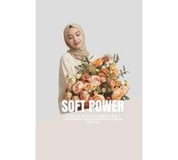 Soft Power: A Muslim Woman’s Guide to Quiet Confidence, Digital Presence & Inner Wealth