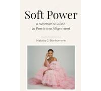 Soft Power: A Woman’s Guide to Feminine Alignment