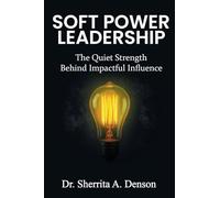 Soft Power Leadership: The Quiet Strength Behind Impactful Influence