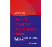 Soft Power of the European Union: Die Sprache Der Machtpolitik Verstehen Und Beherrschen