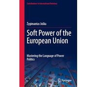 Soft Power of the European Union: Mastering the Language of Power Politics