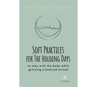 Soft Practices for The Holding Days: to stay with the body while grieving a beloved animal