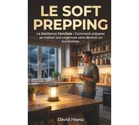 Soft prepping : La résilience familiale: Comment préparer sa maison aux urgences (coupures, pénuries, inflation) sans devenir un survivaliste.