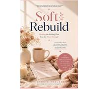Soft Rebuild: Healing the Feeling That You Are Never Enough: A Gentle Guide for Women Who Overthink, People Please, and Feel Emotionally Exhausted - and Are Ready to Finally Come Back to Themselves