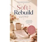 Soft Rebuild: Healing the Feeling That You Are Never Enough: A Gentle Guide for Women Who Overthink, People Please, and Feel Emotionally Exhausted - and Are Ready to Finally Come Back to Themselves