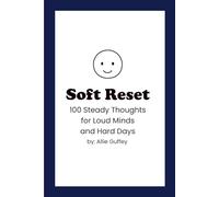 Soft Reset: 100 Steady Thoughts for Loud Minds and Hard Days