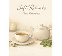 Soft Rituals: Tea Moments: An Adult Relaxation Coloring Book Inspired by Calm Tea Rituals, Slow Living, and Cozy Self-Care