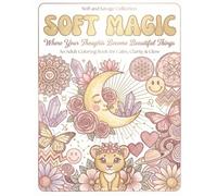 Soft & Savage: Soft Magic: A Healing & Manifestation Coloring Book for Women with Angel Numbers, Self Love Affirmations, and Stress Relief
