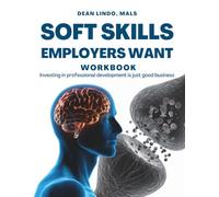 SOFT SKILLS EMPLOYERS WANT WORKBOOK: Investing in professional development is just good business