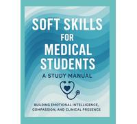 Soft Skills for Healthcare Providers: Building Emotional Intelligence, Compassion, and Clinical Presence