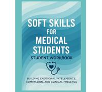 Soft Skills for Healthcare Providers: Workbook: Building Emotional Intelligence, Compassion, and Clinical Presence