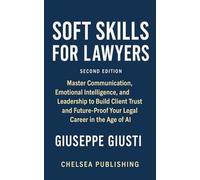 Soft Skills for Lawyers: Master Communication, Emotional Intelligence, and Leadership to Build Client Trust and Future-Proof Your Legal Career in the Age of AI