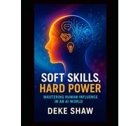 Soft Skills, Hard Power: Mastering Human Influence in an AI World