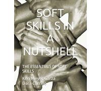 SOFT SKILLS IN A NUTSHELL: THE ESSENTIALS OF SOFT SKILLS