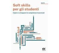 Soft Skills Per Gli Studenti. Capire E Sviluppare Le Competenze Trasversali